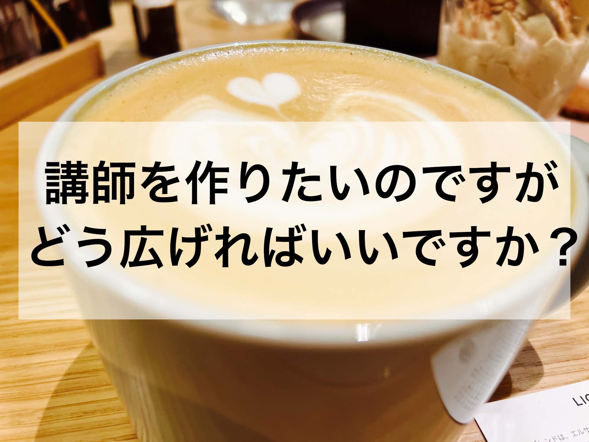 講師を作りたいのですが、どう広げればいいですか？