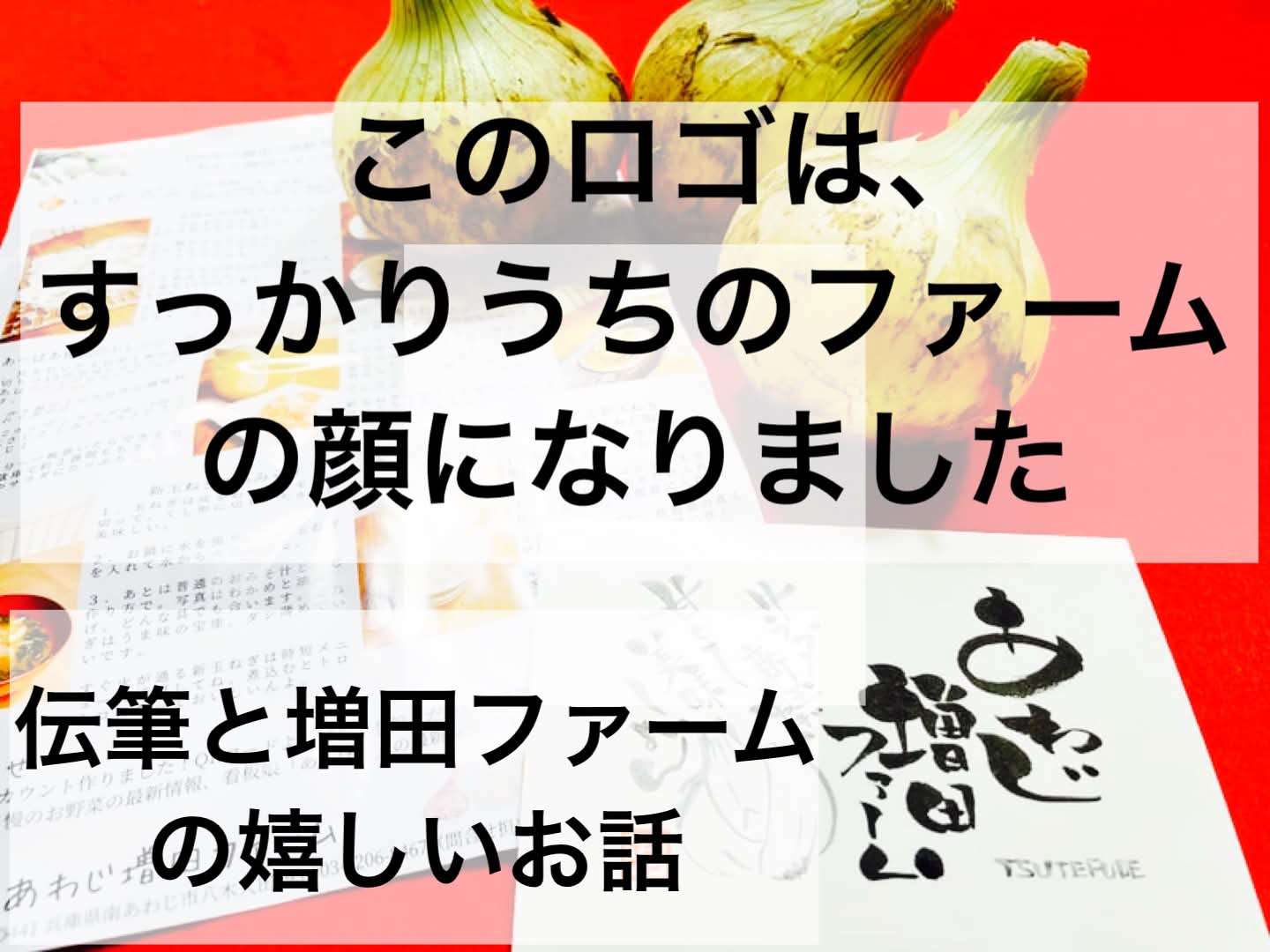「このロゴは、すっかりうちのファームの顔となりました」 伝筆と農園の嬉しいお話
